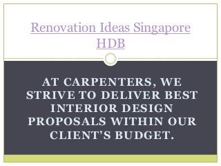 AT CARPENTERS, WE
STRIVE TO DELIVER BEST
INTERIOR DESIGN
PROPOSALS WITHIN OUR
CLIENT’S BUDGET.
Renovation Ideas Singapore
HDB
 
