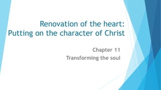 Renovation of the heart:
Putting on the character of Christ
Chapter 11
Transforming the soul
 