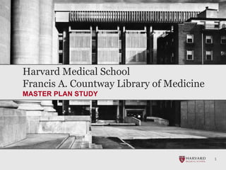 1
Harvard Medical School
Francis A. Countway Library of Medicine
MASTER PLAN STUDY
1
 