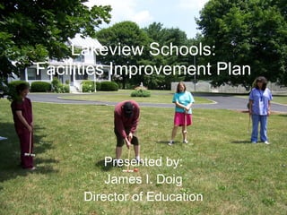 Lakeview Schools: Facilities Improvement Plan Presented by: James I. Doig Director of Education 