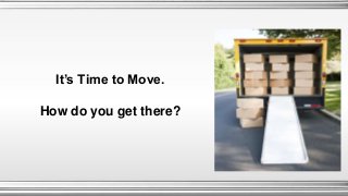 It’s Time to Move.
How do you get there?

 