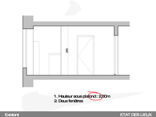 1. Hauteur sous plafond : 2,60m 2. Deux fenêtres Existant ETAT DES LIEUX 