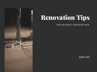 Renovation Tips
THAT WILL BOOST YOUR HOME VALUE
ADAM GANT
 