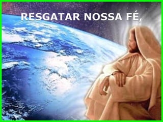 RESGATAR NOSSA FÉ,  
