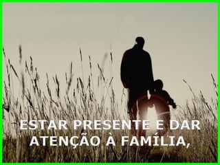 ESTAR PRESENTE E DAR 
ATENÇÃO À FAMÍLIA,  
