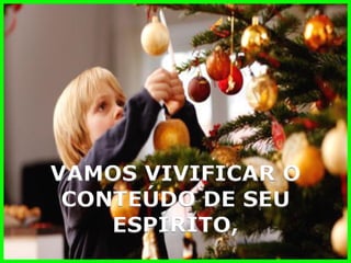 VAMOS VIVIFICAR O 
CONTEÚDO DE SEU 
ESPÍRITO,  