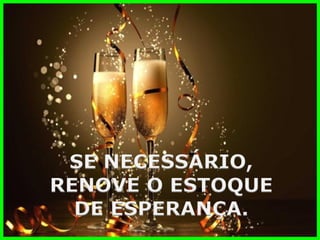 SE NECESSÁRIO, 
RENOVE O ESTOQUE 
DE ESPERANÇA.  