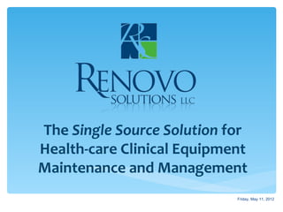 The Single Source Solution for
Health-care Clinical Equipment
Maintenance and Management
                            Friday, May 11, 2012
 