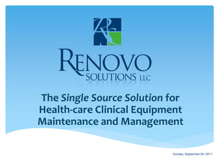The Single Source Solution for
Health-care Clinical Equipment
Maintenance and Management

                           Sunday, September 04, 2011
 
