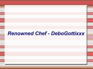 Renowned Chef - DeboGottixxx
 