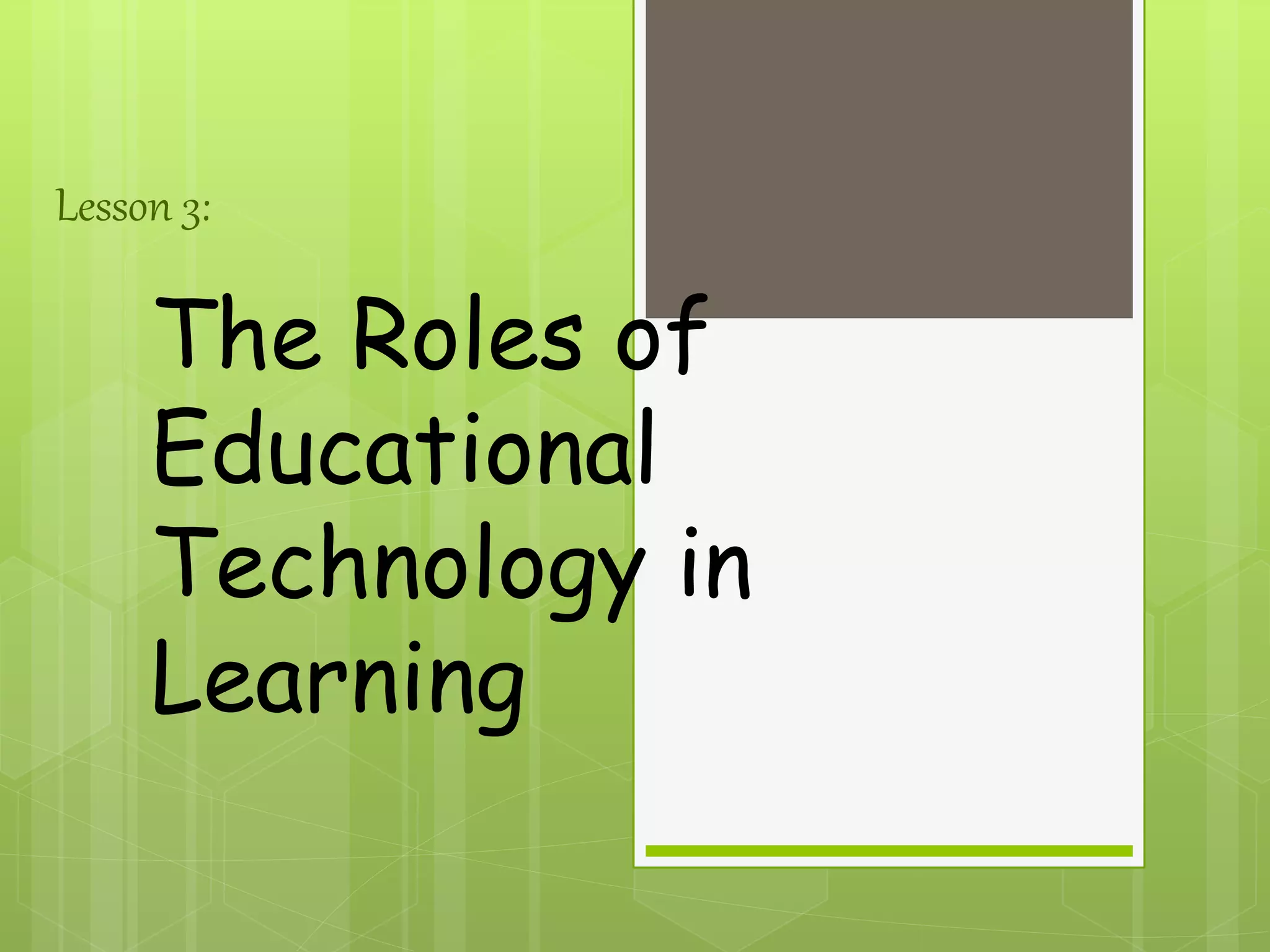 The Roles of
Educational
Technology in
Learning
Lesson 3: