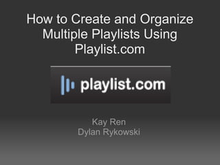 How to Create and Organize Multiple Playlists Using Playlist.com Kay Ren Dylan Rykowski 