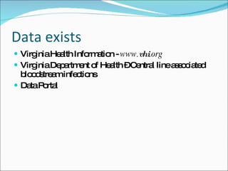 Data exists Virginia Health Information -  www. vhi .org   Virginia Department of Health – Central line associated bloodstream infections Data Portal 