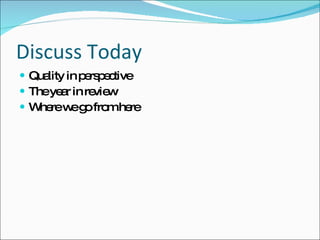 Discuss Today Quality in perspective The year in review Where we go from here 