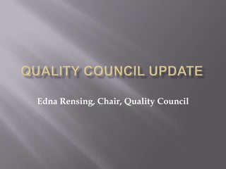 Quality Council Update  Edna Rensing, Chair, Quality Council  