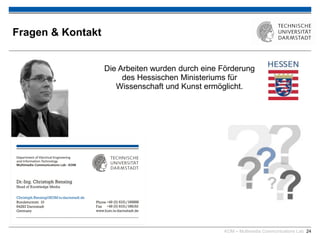 KOM – Multimedia Communications Lab 24
Fragen & Kontakt
Die Arbeiten wurden durch eine Förderung
des Hessischen Ministeriums für
Wissenschaft und Kunst ermöglicht.
 