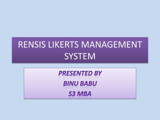 RENSIS LIKERTS MANAGEMENT
SYSTEM
 