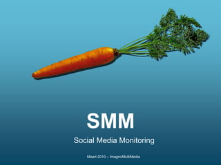 SMM
Social Media Monitoring

   Maart 2010 – Imagro/MultiMedia
 