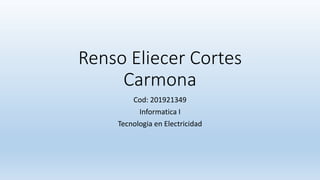 Renso Eliecer Cortes
Carmona
Cod: 201921349
Informatica I
Tecnologia en Electricidad
 