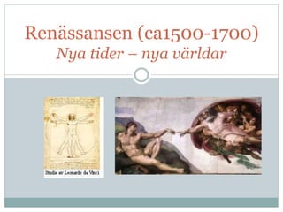 Renässansen (ca1500-1700) 
Nya tider – nya världar 
 