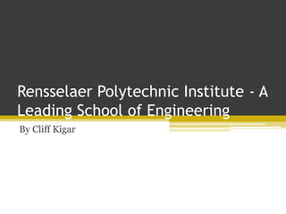 Rensselaer Polytechnic Institute - A
Leading School of Engineering
By Cliff Kigar
 