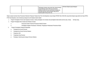 Membangun layanan yang ramah dan menarik dengan
pengembangan sistem informasi (SI) disemua
pelayanan publik termasuk optimalisasi penggunaan
teknologi informasi yang terintegrasi bagi seluruh
layanan publik menuju smart city
Informasi wilayah yang terintegrasi
Adapun program prioritas Dinas Penanaman Modal dan Pelayanan Terpadu Satu Pintu Kota Banjarbaru sesuai dengan RPJMD Tahun 2016-2021 yang terkait dengan tugas pokok dan fungsi DPM &
PTSP Kota Banjarbaru untuk mendukung strategi dan arah kebijakan daerah adalah:
1. Program Peningkatan Promosi dan Kerjasama Investasi, melalui peningkatan misi investasi serta peningkatan bahan-bahan promosi yang mampu berrdaya saing.
2. Program Peningkatan Iklim Investasi dan Realisasi Investasi,
a. Penyusunan Sistem Informasi Penanaman Modal Di Daerah
b. Peningkatan Kegiatan Pemantauan, Pembinaan, Pengawasan Pelaksanaan Penanaman Modal.
3. Program Peningkatan Pelayanan Masyarakat
a. Pendataan dan Survey Perizinan
b. Pendataan dan Survey Perizinan Reklame
c. Pengukuran IKM
d. Pengelolaan Data Perizinan
e. Pendataan, Monitoring dan Evaluasi Perizinan Reklame.
 
