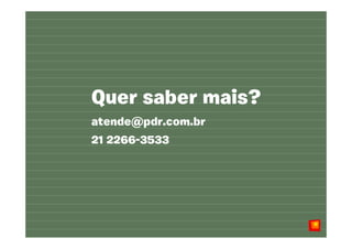 Quer saber mais?
atende@pdr.com.br
21 2266-3533
8