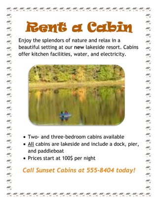 Rent a Cabin<br />5143501351915Enjoy the splendors of nature and relax in a beautiful setting at our new lakeside resort. Cabins offer kitchen facilities, water, and electricity.<br />,[object Object]