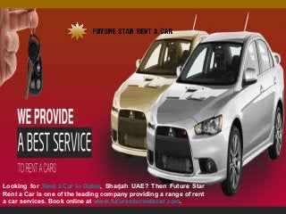 Looking for Rent a Car in Dubai, Sharjah UAE? Then Future Star
Rent a Car is one of the leading company providing a range of rent
a car services. Book online at www.futurestarrentacar.com.

 