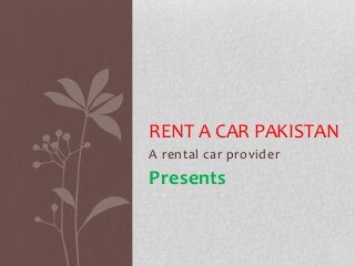 RENT A CAR PAKISTAN
A rental car provider

Presents

 