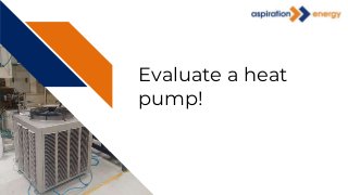Evaluate a heat
pump!
 