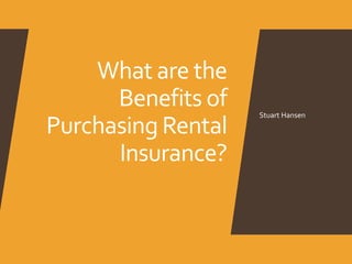 What are the
Benefits of
Purchasing Rental
Insurance?
Stuart Hansen
 