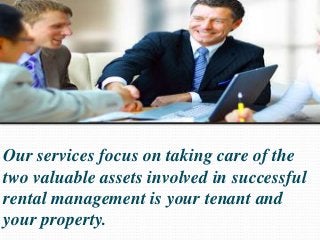 Our services focus on taking care of the
two valuable assets involved in successful
rental management is your tenant and
y...