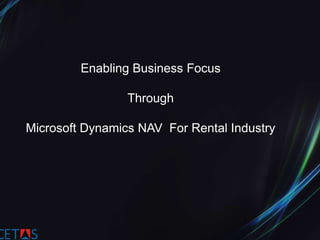 Enabling Business Focus Through Microsoft Dynamics NAV  For Rental Industry 