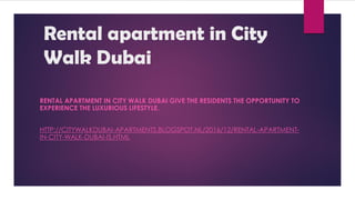 Rental apartment in City
Walk Dubai
RENTAL APARTMENT IN CITY WALK DUBAI GIVE THE RESIDENTS THE OPPORTUNITY TO
EXPERIENCE THE LUXURIOUS LIFESTYLE.
HTTP://CITYWALKDUBAI-APARTMENTS.BLOGSPOT.NL/2016/12/RENTAL-APARTMENT-
IN-CITY-WALK-DUBAI-IS.HTML
 