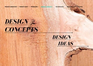 PROJECT OBJECTIVE   TARGET USER   PROBLEMS   DESIGN CONCEPTS   TECHNOLOGY   RATIONALE OF UI DESIGN




DESIGN
CONCEPTS
                                                           DESIGN
                                                             IDEAS
 