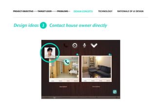 PROJECT OBJECTIVE   TARGET USER   PROBLEMS   DESIGN CONCEPTS   TECHNOLOGY   RATIONALE OF UI DESIGN




Design ideas 3               Contact house owner directly
 