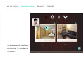 USE CASE DIAGRAM         SCRIPTING OF UI DESIGN   CONCLUSION   REFERENCES




i Est allow the user talk to the house

owner directly, the house agent is

not necessary.
 