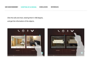 USE CASE DIAGRAM       SCRIPTING OF UI DESIGN     CONCLUSION   REFERENCES




   Click the sofa and chair, viewing them in 360 degree,

   and get the information of the objects.
 