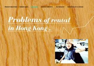 PROJECT OBJECTIVE   TARGET USER   PROBLEMS   DESIGN CONCEPTS   TECHNOLOGY   RATIONALE OF UI DESIGN




    Problems of rental
    in Hong Kong .
 