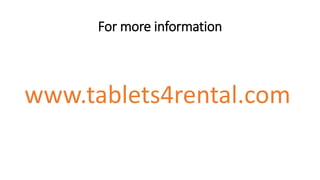 For more information
www.tablets4rental.com
 