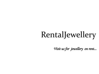 RentalJewellery
Visit us for jewellery on rent...
 