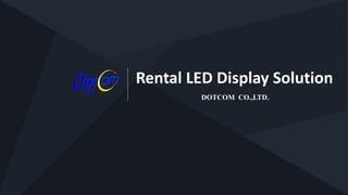 Rental LED Display Solution
DOTCOM CO.,LTD.
 