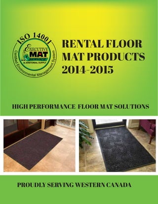RENTAL FLOOR 
MAT PRODUCTS 
2014-2015 
Certem 
tified Sys& JANITORIAL EnvironmentaManagement SUPPLY 
l HIGH PERFORMANCE FLOOR MAT SOLUTIONS 
PROUDLY SERVING WESTERN CANADA 
 