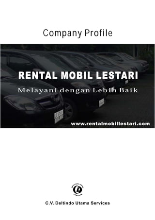 Company Profile



RENTAL MOBIL LESTARI
Melayani dengan Lebih Baik




                www.rentalmobillestari.com




                            MOBIL LE
                       AL           S
                   T




                                    TA
                REN




                                      RI




                       JA
                            KARTA




     C.V. Deltindo Utama Services
 