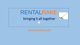 RENTALRAKE
bringing it all together
www.rentalrake.com
 