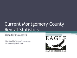 Current Montgomery County
Rental Statistics
Data for May, 2013
Tim Knobloch, (240) 292-1040,
TKnobloch@mris.com
 