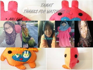 TAMAT
THANKS FOR WATCHING !!!
• AHLI KUM;
• Emylia,afiqah,azie,farhanie,liza
• 2KAA @ STARS
 