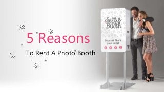 5 Reasons
To Rent A Photo Booth
 