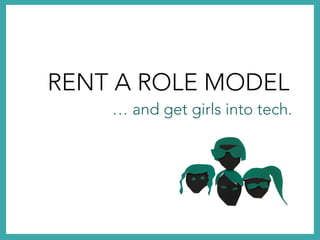 RENT A ROLE MODEL

… and get girls into tech.

 